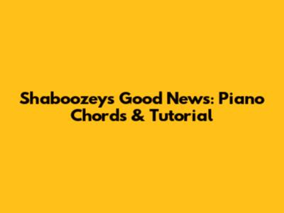 Shaboozey's 'Good News': Piano Chords & Tutorial