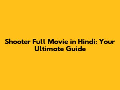 Shooter Full Movie in Hindi: Your Ultimate Guide