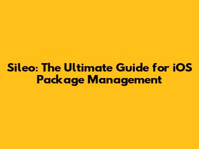 Sileo: The Ultimate Guide for iOS Package Management