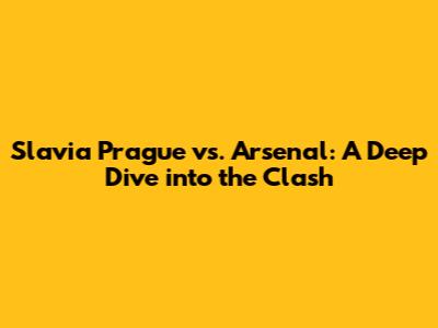 Slavia Prague vs. Arsenal: A Deep Dive into the Clash