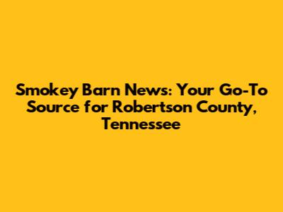 Smokey Barn News: Your Go-To Source for Robertson County, Tennessee