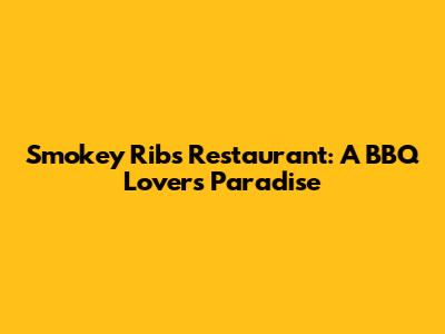 Smokey Ribs Restaurant: A BBQ Lover's Paradise