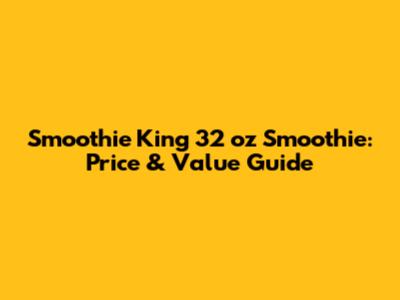 Smoothie King 32 oz Smoothie: Price & Value Guide