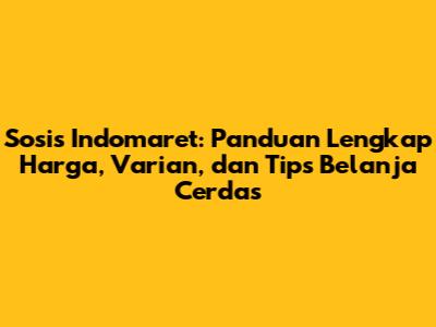 Sosis Indomaret: Panduan Lengkap Harga, Varian, dan Tips Belanja Cerdas