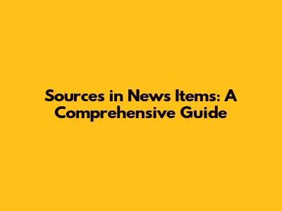 Sources in News Items: A Comprehensive Guide
