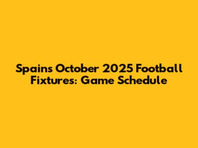Spain's October 2025 Football Fixtures: Game Schedule