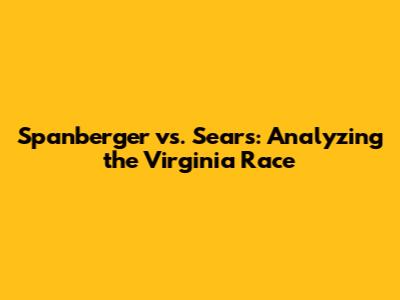 Spanberger vs. Sears: Analyzing the Virginia Race