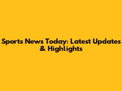 Sports News Today: Latest Updates & Highlights