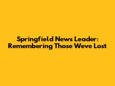 Springfield News Leader: Remembering Those We've Lost