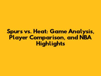 Spurs vs. Heat: Game Analysis, Player Comparison, and NBA Highlights