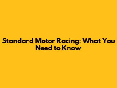 Standard Motor Racing: What You Need to Know