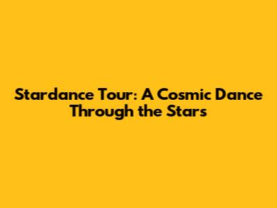 Stardance Tour: A Cosmic Dance Through the Stars