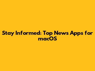 Stay Informed: Top News Apps for macOS