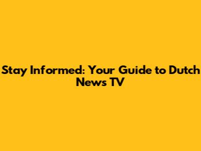 Stay Informed: Your Guide to Dutch News TV