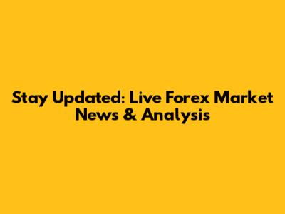 Stay Updated: Live Forex Market News & Analysis