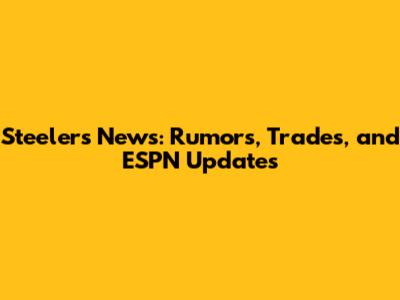 Steelers News: Rumors, Trades, and ESPN Updates