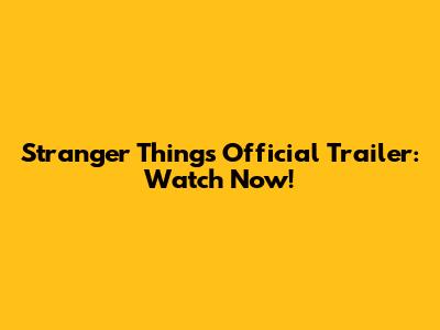 Stranger Things Official Trailer: Watch Now!