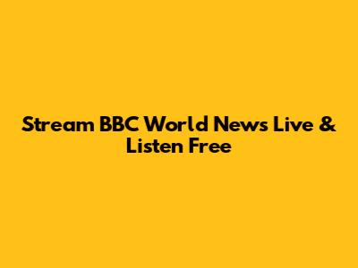 Stream BBC World News Live & Listen Free