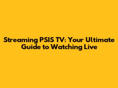 Streaming PSIS TV: Your Ultimate Guide to Watching Live