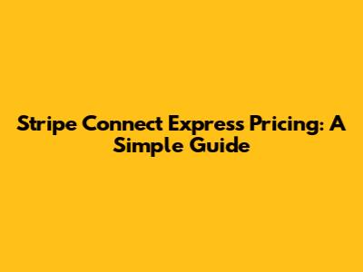Stripe Connect Express Pricing: A Simple Guide