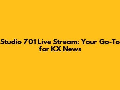 Studio 701 Live Stream: Your Go-To for KX News