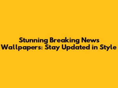 Stunning Breaking News Wallpapers: Stay Updated in Style