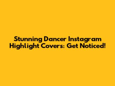 Stunning Dancer Instagram Highlight Covers: Get Noticed!