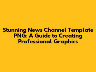 Stunning News Channel Template PNG: A Guide to Creating Professional Graphics