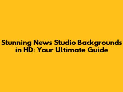 Stunning News Studio Backgrounds in HD: Your Ultimate Guide