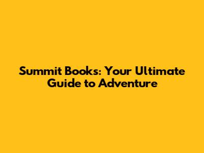 Summit Books: Your Ultimate Guide to Adventure