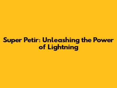 Super Petir: Unleashing the Power of Lightning