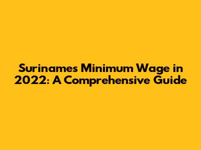Suriname's Minimum Wage in 2022: A Comprehensive Guide
