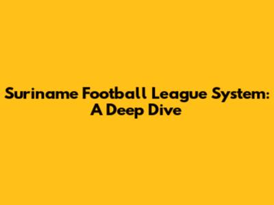 Suriname Football League System: A Deep Dive