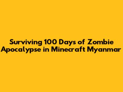 Surviving 100 Days of Zombie Apocalypse in Minecraft Myanmar