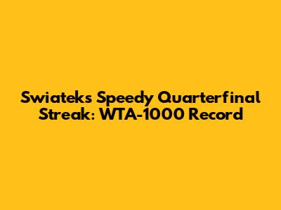 Swiatek's Speedy Quarterfinal Streak: WTA-1000 Record