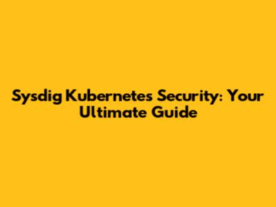 Sysdig Kubernetes Security: Your Ultimate Guide