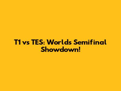 T1 vs TES: Worlds Semifinal Showdown!