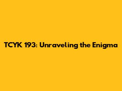 TCYK 193: Unraveling the Enigma