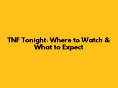 TNF Tonight: Where to Watch & What to Expect