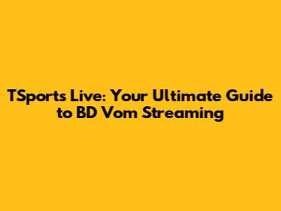 TSports Live: Your Ultimate Guide to BD Vom Streaming