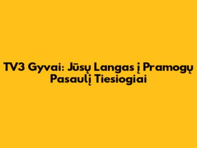 TV3 Gyvai: Jūsų Langas į Pramogų Pasaulį Tiesiogiai