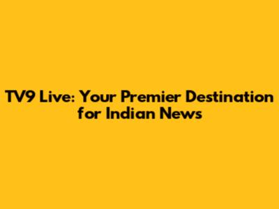 TV9 Live: Your Premier Destination for Indian News