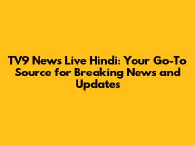 TV9 News Live Hindi: Your Go-To Source for Breaking News and Updates
