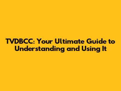 TVDBCC: Your Ultimate Guide to Understanding and Using It