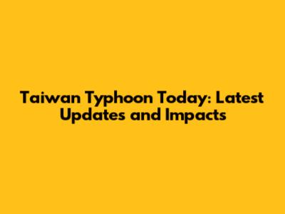 Taiwan Typhoon Today: Latest Updates and Impacts