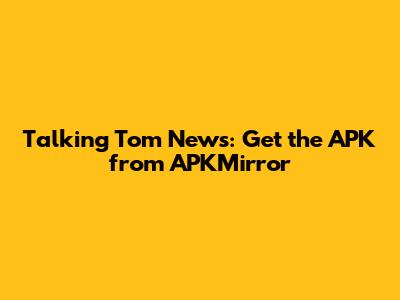 Talking Tom News: Get the APK from APKMirror