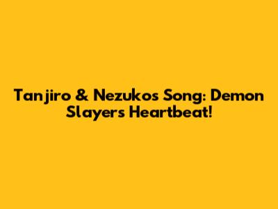 Tanjiro & Nezuko's Song: Demon Slayer's Heartbeat!