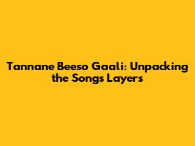 Tannane Beeso Gaali: Unpacking the Song's Layers