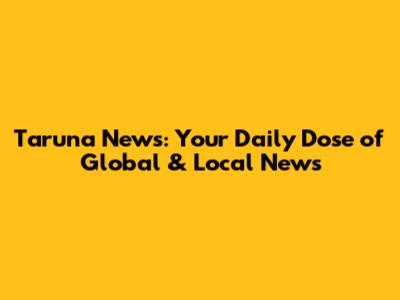 Taruna News: Your Daily Dose of Global & Local News