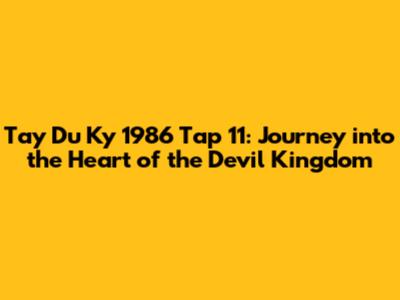 Tay Du Ky 1986 Tap 11: Journey into the Heart of the Devil Kingdom